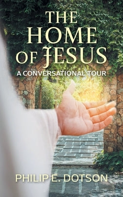 The Home of Jesus: A Conversational Tour by Dotson, Philip E.