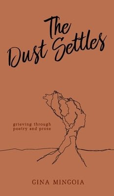 The Dust Settles: Grieving through Poetry and Prose by Mingoia, Gina