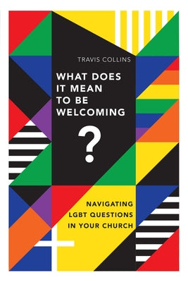 What Does It Mean to Be Welcoming?: Navigating LGBT Questions in Your Church by Collins, Travis