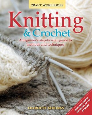 Knitting & Crochet: A Beginner's Step-By-Step Guide to Methods and Techniques by Gerlings, Charlotte