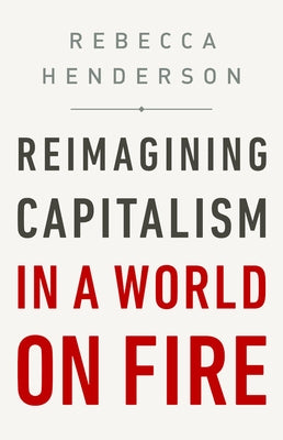 Reimagining Capitalism in a World on Fire by Henderson, Rebecca