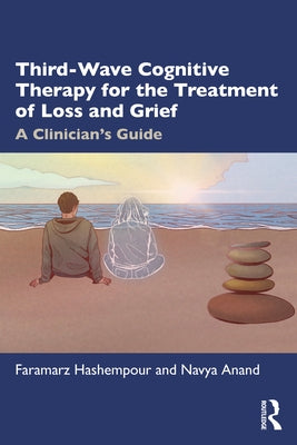 Third-Wave Cognitive Therapy for the Treatment of Loss and Grief: A Clinician's Guide by Hashempour, Faramarz