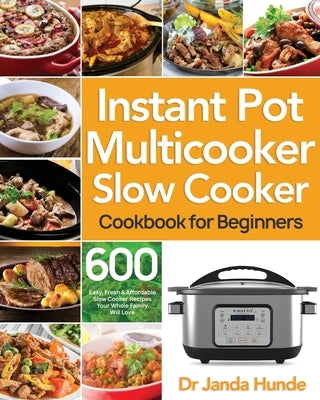 Instant Pot Multicooker Slow Cooker Cookbook for Beginners by Hunde, Janda