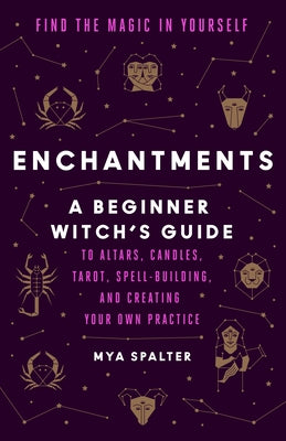 Enchantments: Find the Magic in Yourself: A Beginner Witch's Guide by Spalter, Mya