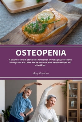 Osteopenia: A Beginner's Quick Start Guide from Women on Managing Osteopenia Through Diet and Other Natural Methods, with Sample R by Golanna, Mary