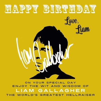 Happy Birthday-Love, Liam: On Your Special Day, Enjoy the Wit and Wisdom of Liam Gallagher, the World's Greatest Hellraiser by Gallagher, Liam