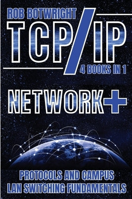 TCP/IP: Network+ Protocols And Campus LAN Switching Fundamentals by Botwright, Rob