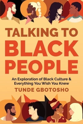 Talking To Black People: An Exploration of Black Culture & Everything You Wish You Knew by Gbotosho, Tunde