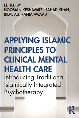 Applying Islamic Principles to Clinical Mental Health Care: Introducing Traditional Islamically Integrated Psychotherapy by Keshavarzi, Hooman