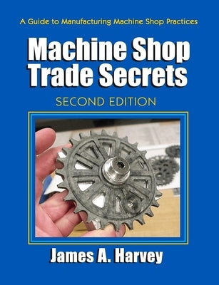 Machine Shop Trade Secrets by Harvey, James