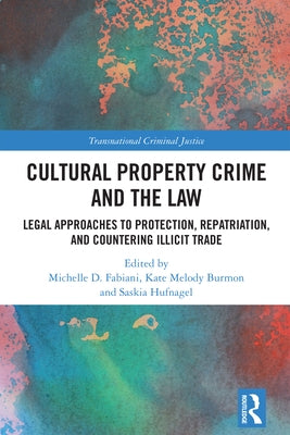 Cultural Property Crime and the Law: Legal Approaches to Protection, Repatriation, and Countering Illicit Trade by Fabiani, Michelle D.