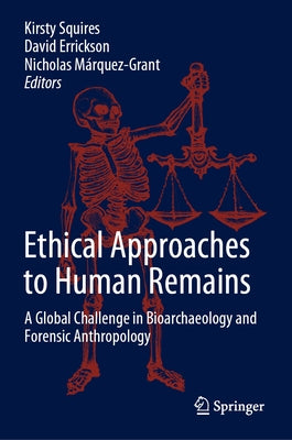 Ethical Approaches to Human Remains: A Global Challenge in Bioarchaeology and Forensic Anthropology by Squires, Kirsty