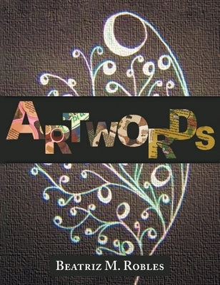 Artwords by Robles, Beatriz M.