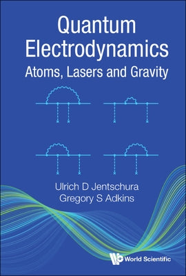 Quantum Electrodynamics: Atoms, Lasers and Gravity by Jentschura, Ulrich D.