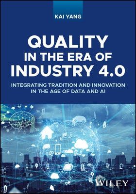 Quality in the Era of Industry 4.0: Integrating Tradition and Innovation in the Age of Data and AI by Yang, Kai