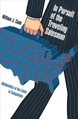 In Pursuit of the Traveling Salesman: Mathematics at the Limits of Computation by Cook, William J.