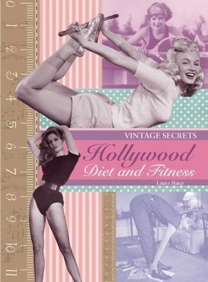 Hollywood Diet and Fitness: Vintage Secrets by Slater, Laura