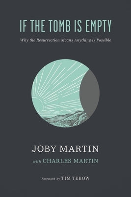 If the Tomb Is Empty: Why the Resurrection Means Anything Is Possible by Martin, Joby