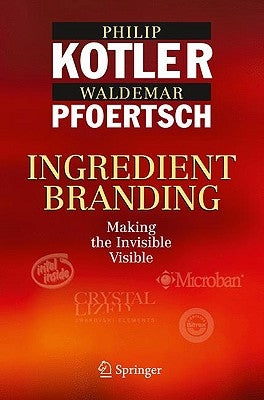 Ingredient Branding: Making the Invisible Visible by Kotler, Philip