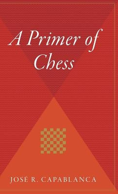 A Primer of Chess by Capablanca, JosÃ© R.