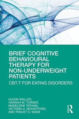 Brief Cognitive Behavioural Therapy for Non-Underweight Patients: Cbt-T for Eating Disorders by Waller, Glenn