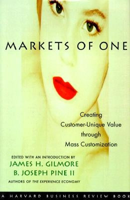 Markets of One: The New Frontier in Business Competition by Pine, B. Joseph, II