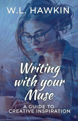 Writing with your Muse: A Guide to Creative Inspiration by Hawkin, W. L.