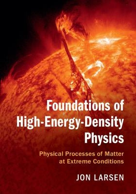 Foundations of High-Energy-Density Physics: Physical Processes of Matter at Extreme Conditions by Larsen, Jon