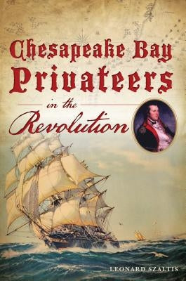 Chesapeake Bay Privateers in the Revolution by Szaltis, Leonard