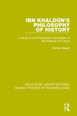 Ibn Khaldûn's Philosophy of History: A Study in the Philosophic Foundation of the Science of Culture by Mahdi, Muhsin