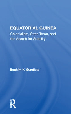 Equatorial Guinea: Colonialism, State Terror, And The Search For Stability by Sundiata, Ibrahim K.