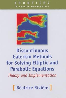 Discontinuous Galerkin Methods for Solving Elliptic and Parabolic Equations: Theory and Implementation by RiviÃ¨re, BÃ©atrice M.