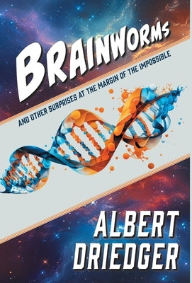 Brainworms: and other surprises at the margin of the impossible by Driedger, Albert