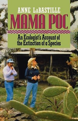 Mama Poc: An Ecologist's Account of the Extinction of a Species by Labastille, Anne