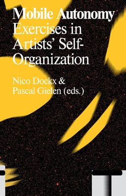 Mobile Autonomy: Exercises in Artists' Self-Organization by Dockx, Nico