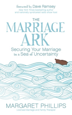 The Marriage Ark: Securing Your Marriage in a Sea of Uncertainty by Phillips, Margaret