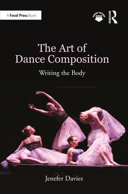 The Art of Dance Composition: Writing the Body by Davies, Jenefer