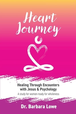 Heart Journey: Healing through Encounters with Jesus & Psychology by Lowe, Barbara