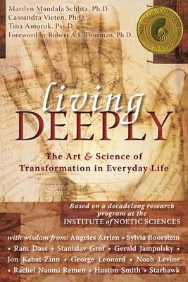 Living Deeply: The Art & Science of Transformation in Everyday Life by Schlitz, Marilyn