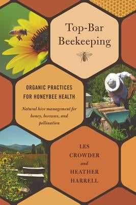 Top-Bar Beekeeping: Organic Practices for Honeybee Health by Crowder, Les