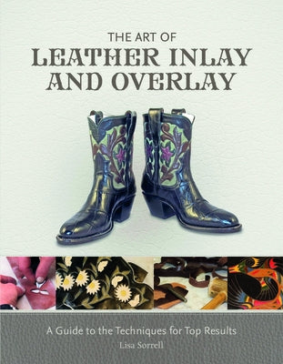 The Art of Leather Inlay and Overlay: A Guide to the Techniques for Top Results by Sorrell, Lisa