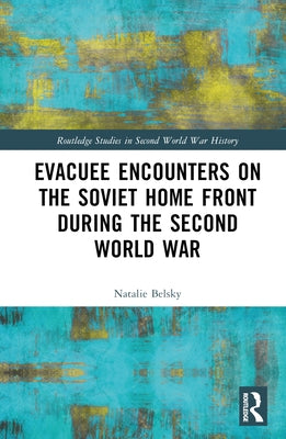 Evacuee Encounters on the Soviet Home Front During the Second World War by Belsky, Natalie