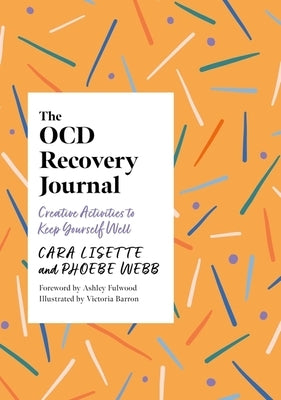 The Ocd Recovery Journal: Creative Activities to Keep Yourself Well by Lisette, Cara