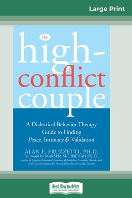 The High-Conflict Couple: Dialectical Behavior Therapy Guide to Finding Peace, Intimacy (16pt Large Print Edition) by Fruzzetti, Alan E.