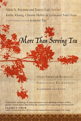 More Than Serving Tea: Asian American Women on Expectations, Relationships, Leadership and Faith by Toyama-Szeto, Nikki A.