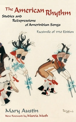 The American Rhythm: Studies and Reexpressions of Amerindian Songs; Facsimile of 1930 edition by Austin, Mary