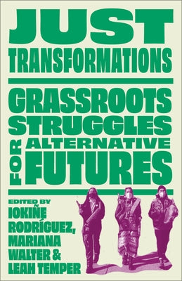 Just Transformations: Grassroots Struggles for Alternative Futures by RodrÃ­guez, IokiÃ±e