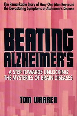 Beating Alzheimer's: A Step Towards Unlocking the Mysteries of Brain Diseases by Warren, Tom