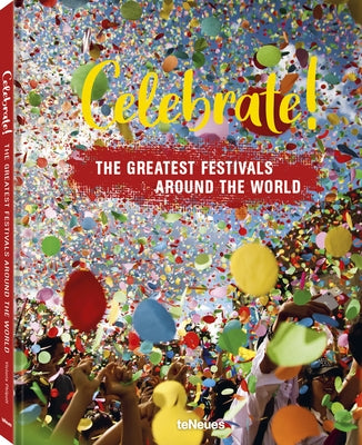 Celebrate!: The Greatest Festivals Around the World by Verlag, Teneues