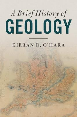 A Brief History of Geology by O'Hara, Kieran D.